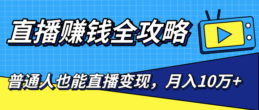 直播赚钱全攻略：新手小白学话术、涨粉、引流和变现(完结)