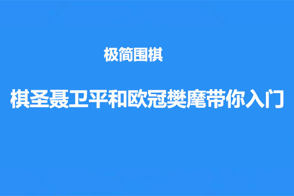 极简围棋-棋圣聂卫平和欧冠樊麾带你入门