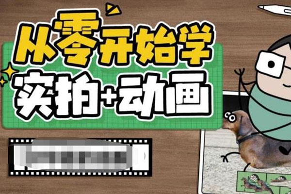 实拍加动画创意教程：从零开始学实拍加动画实战操作