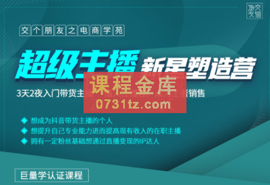 交个朋友·超级主播新星营2203期，价值2980元