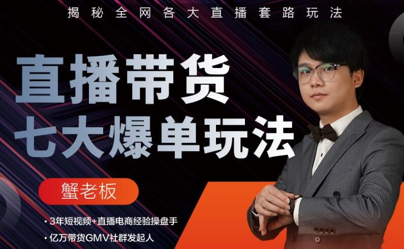蟹老板·直播带货七大爆单玩法,价值298元【无水印】
