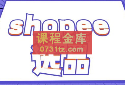 德义跨境·shopee选品精品课,价值2800元